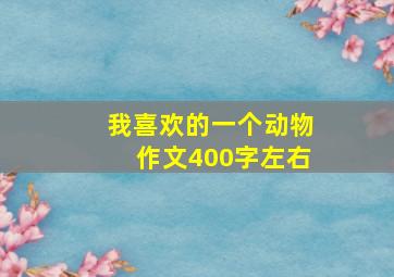 我喜欢的一个动物作文400字左右