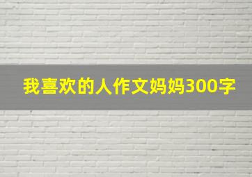 我喜欢的人作文妈妈300字