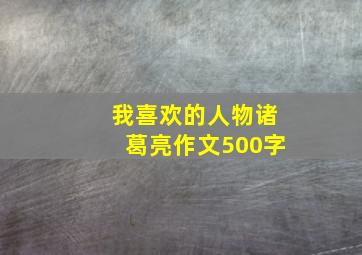 我喜欢的人物诸葛亮作文500字