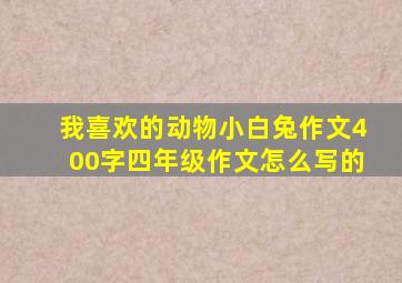 我喜欢的动物小白兔作文400字四年级作文怎么写的