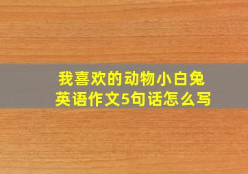 我喜欢的动物小白兔英语作文5句话怎么写