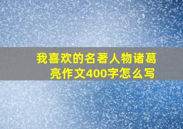 我喜欢的名著人物诸葛亮作文400字怎么写