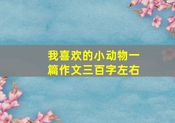 我喜欢的小动物一篇作文三百字左右