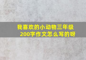 我喜欢的小动物三年级200字作文怎么写的呀