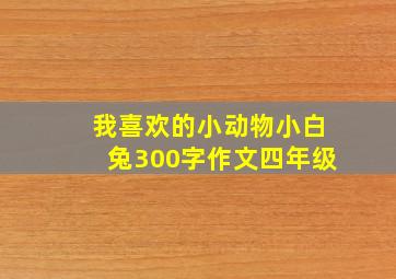 我喜欢的小动物小白兔300字作文四年级