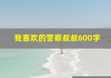 我喜欢的警察叔叔600字