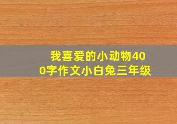 我喜爱的小动物400字作文小白兔三年级