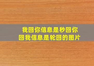 我回你信息是秒回你回我信息是轮回的图片