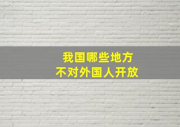 我国哪些地方不对外国人开放