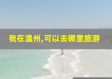 我在温州,可以去哪里旅游