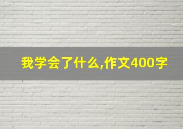 我学会了什么,作文400字