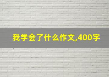 我学会了什么作文,400字