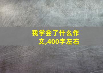 我学会了什么作文,400字左右