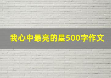 我心中最亮的星500字作文