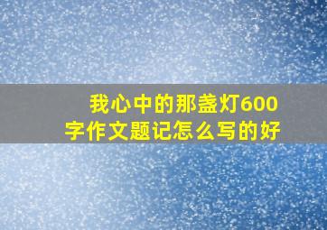 我心中的那盏灯600字作文题记怎么写的好