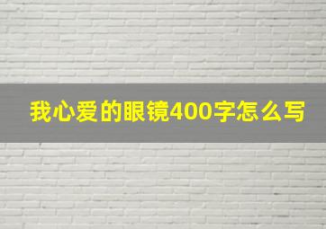 我心爱的眼镜400字怎么写