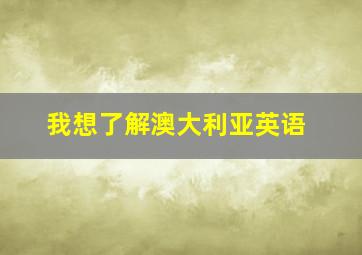 我想了解澳大利亚英语