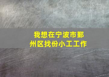 我想在宁波市鄞州区找份小工工作