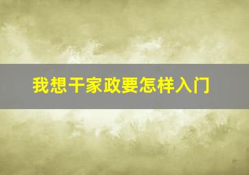 我想干家政要怎样入门