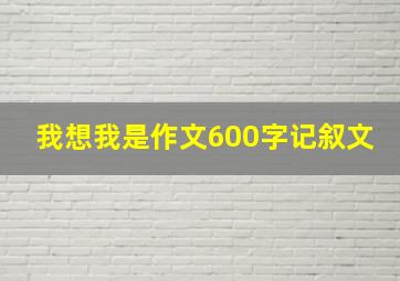 我想我是作文600字记叙文