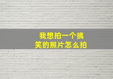 我想拍一个搞笑的照片怎么拍