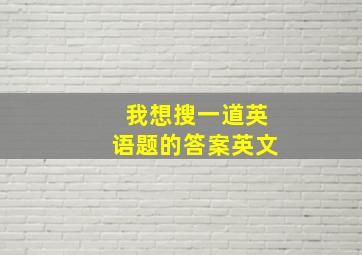 我想搜一道英语题的答案英文