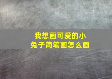 我想画可爱的小兔子简笔画怎么画