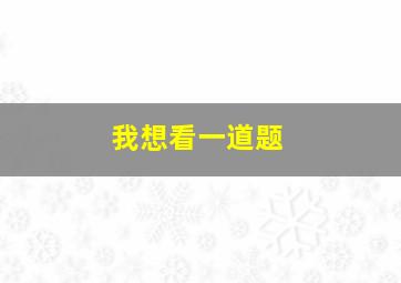 我想看一道题