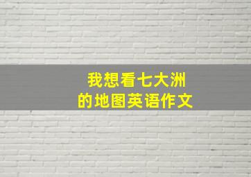 我想看七大洲的地图英语作文