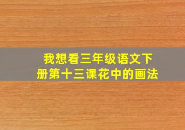 我想看三年级语文下册第十三课花中的画法