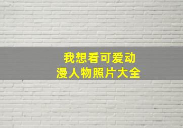 我想看可爱动漫人物照片大全