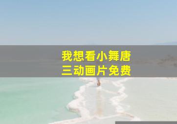 我想看小舞唐三动画片免费