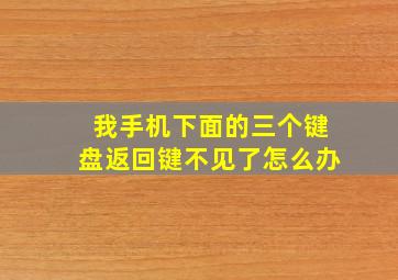 我手机下面的三个键盘返回键不见了怎么办