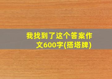 我找到了这个答案作文600字(搭塔牌)