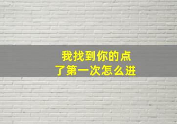 我找到你的点了第一次怎么进