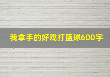 我拿手的好戏打篮球600字