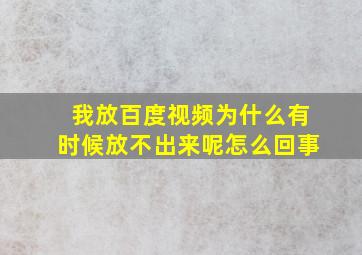 我放百度视频为什么有时候放不出来呢怎么回事