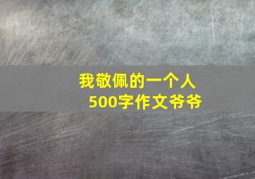 我敬佩的一个人500字作文爷爷