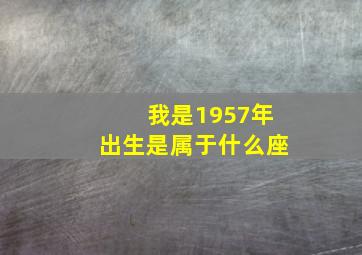 我是1957年出生是属于什么座