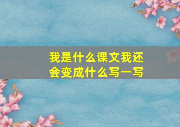 我是什么课文我还会变成什么写一写