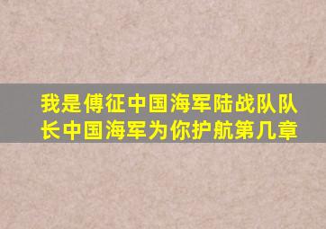 我是傅征中国海军陆战队队长中国海军为你护航第几章