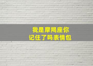 我是摩羯座你记住了吗表情包