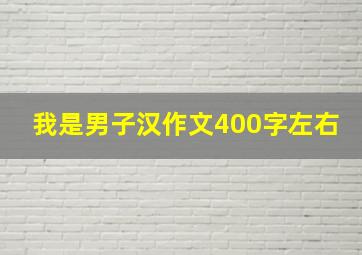 我是男子汉作文400字左右