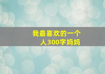 我最喜欢的一个人300字妈妈