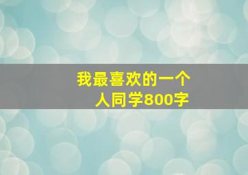 我最喜欢的一个人同学800字