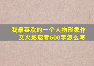 我最喜欢的一个人物形象作文火影忍者600字怎么写