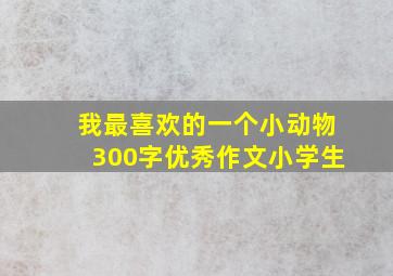 我最喜欢的一个小动物300字优秀作文小学生