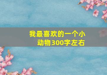 我最喜欢的一个小动物300字左右