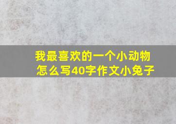 我最喜欢的一个小动物怎么写40字作文小兔子