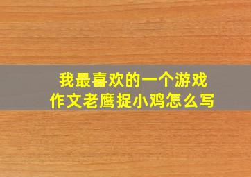 我最喜欢的一个游戏作文老鹰捉小鸡怎么写